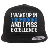 I Wake Up, In Morning And I Piss Excellence Flat Bill Trucker Hat