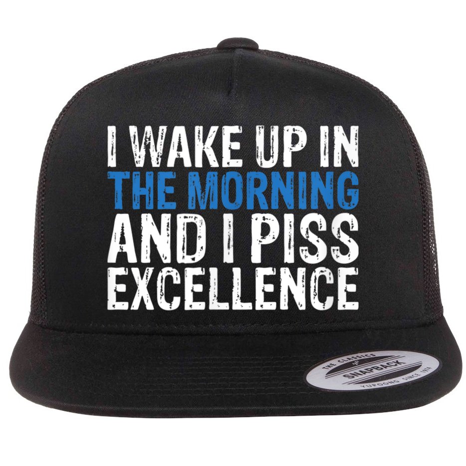 I Wake Up, In Morning And I Piss Excellence Flat Bill Trucker Hat