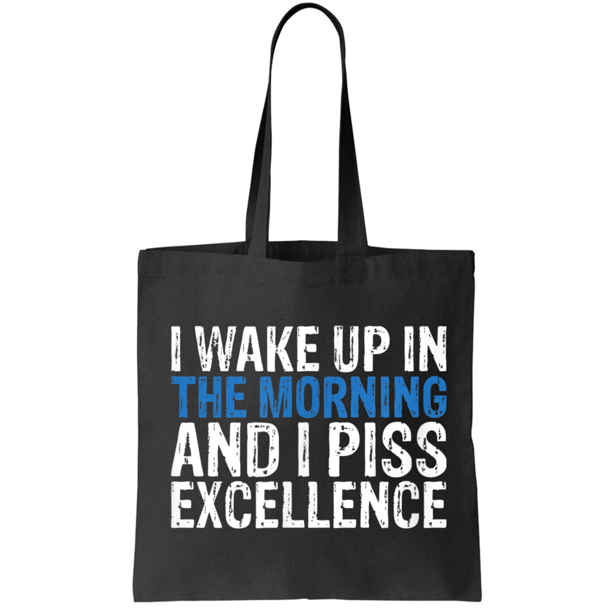 I Wake Up, In Morning And I Piss Excellence Bag