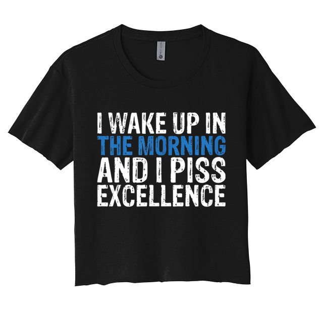 I Wake Up, In Morning And I Piss Excellence Crop Top