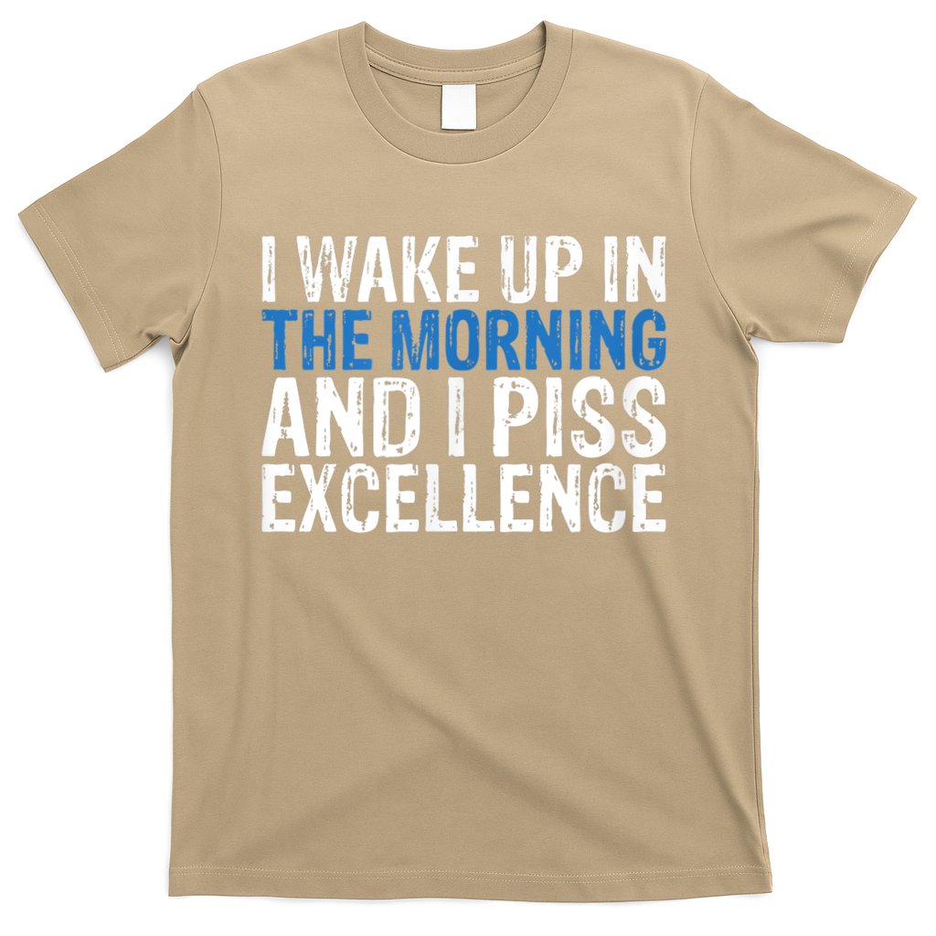 I Wake Up, In Morning And I Piss Excellence T-Shirt