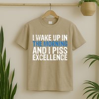 I Wake Up, In Morning And I Piss Excellence T-Shirt