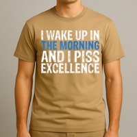 I Wake Up, In Morning And I Piss Excellence T-Shirt