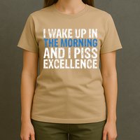 I Wake Up, In Morning And I Piss Excellence T-Shirt