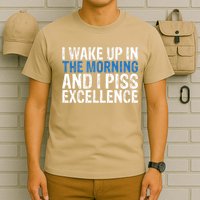 I Wake Up, In Morning And I Piss Excellence T-Shirt