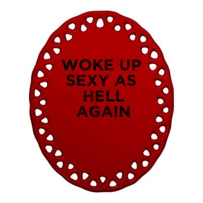 I Woke Up Sexy As Hell Again Funny Sarcastic Saying Ceramic Oval Ornament