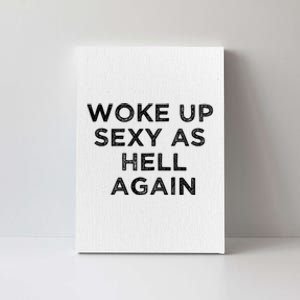 I Woke Up Sexy As Hell Again Funny Sarcastic Saying Canvas