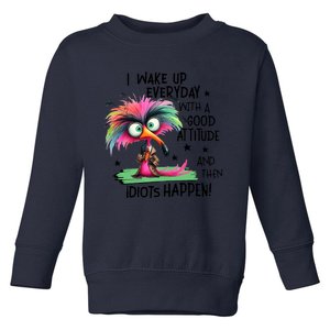 I Wake Up Everyday With A Good Attitude And Then Idiots Toddler Sweatshirt