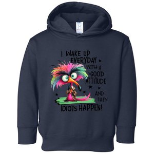 I Wake Up Everyday With A Good Attitude And Then Idiots Toddler Hoodie