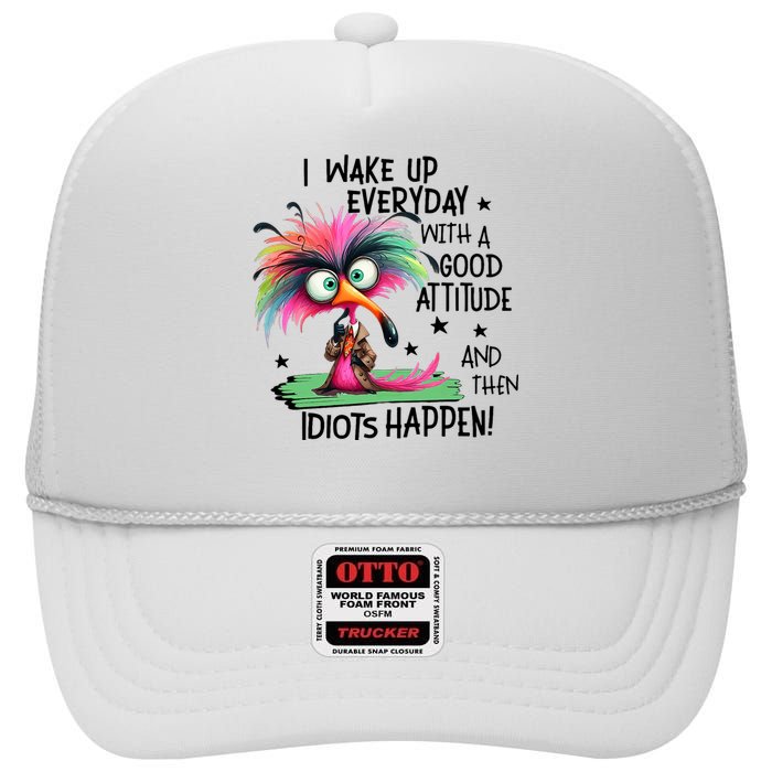 I Wake Up Everyday With A Good Attitude And Then Idiots High Crown Mesh Back Trucker Hat