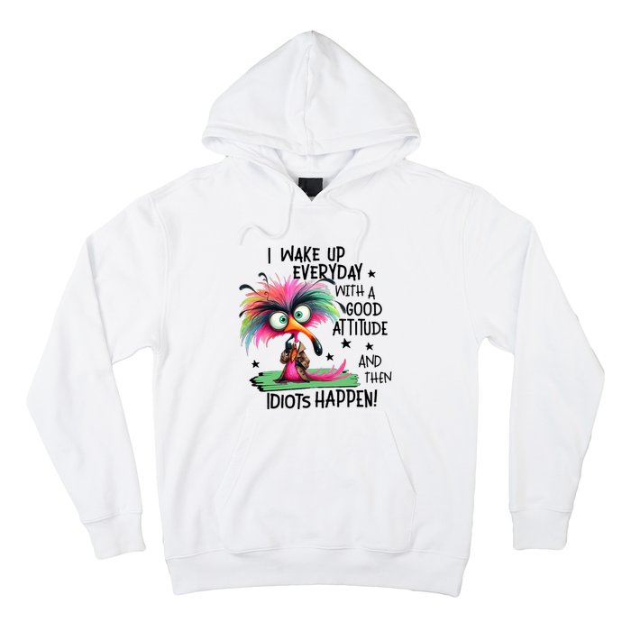 I Wake Up Everyday With A Good Attitude And Then Idiots Hoodie