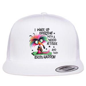 I Wake Up Everyday With A Good Attitude And Then Idiots Flat Bill Trucker Hat