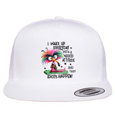 I Wake Up Everyday With A Good Attitude And Then Idiots Flat Bill Trucker Hat