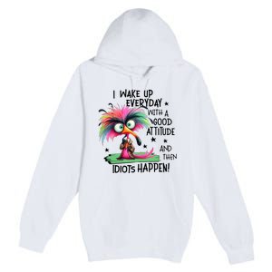 I Wake Up Everyday With A Good Attitude And Then Idiots Premium Pullover Hoodie