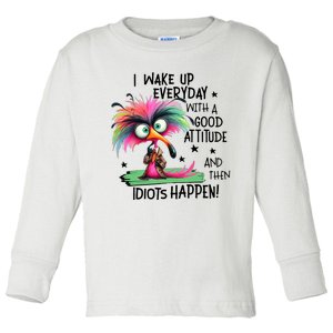 I Wake Up Everyday With A Good Attitude And Then Idiots Toddler Long Sleeve Shirt