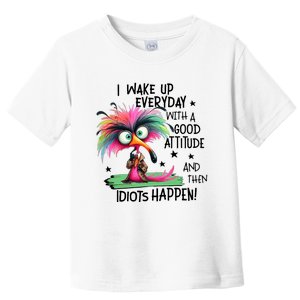 I Wake Up Everyday With A Good Attitude And Then Idiots Toddler T-Shirt