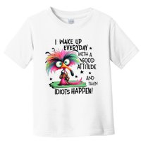 I Wake Up Everyday With A Good Attitude And Then Idiots Toddler T-Shirt