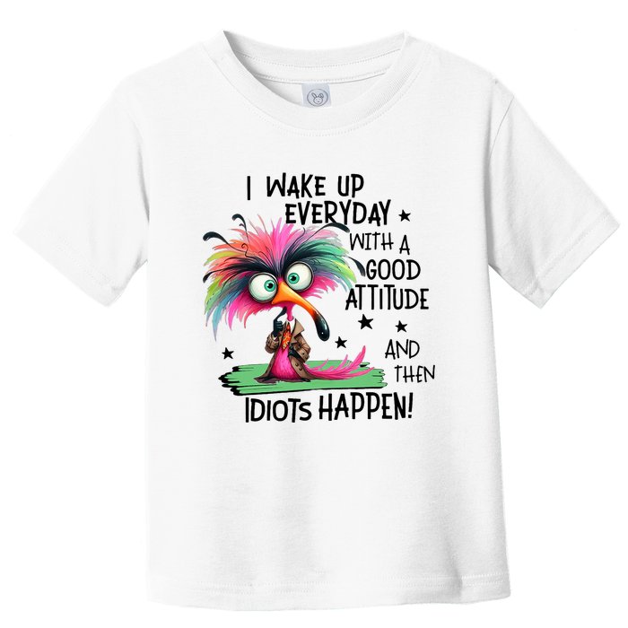 I Wake Up Everyday With A Good Attitude And Then Idiots Toddler T-Shirt