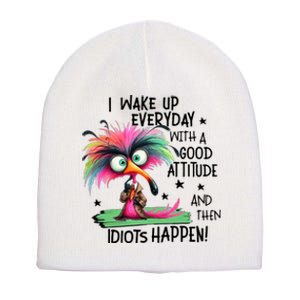 I Wake Up Everyday With A Good Attitude And Then Idiots Short Acrylic Beanie