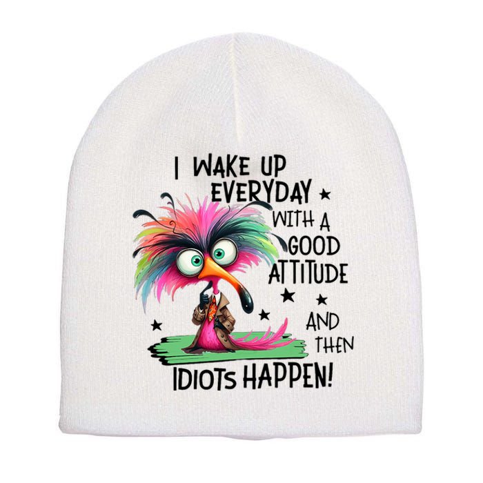 I Wake Up Everyday With A Good Attitude And Then Idiots Short Acrylic Beanie