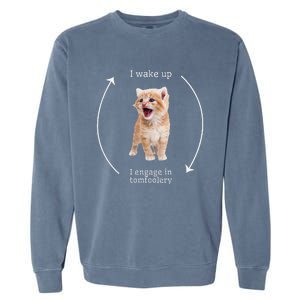 I Wake Up I Engage In Tomfoolery Silly Cat Meme Garment-Dyed Sweatshirt