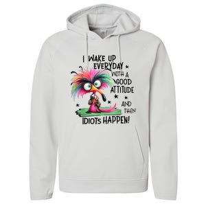 I Wake Up Everyday With A Good Attitude And Then Idiots Performance Fleece Hoodie