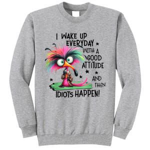 I Wake Up Everyday With A Good Attitude And Then Idiots Tall Sweatshirt