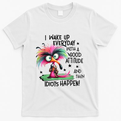 I Wake Up Everyday With A Good Attitude And Then Idiots T-Shirt
