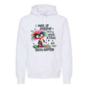 I Wake Up Everyday With A Good Attitude And Then Idiots Premium Hoodie