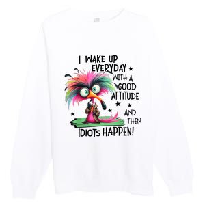 I Wake Up Everyday With A Good Attitude And Then Idiots Premium Crewneck Sweatshirt