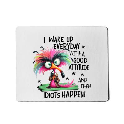 I Wake Up Everyday With A Good Attitude And Then Idiots Mousepad
