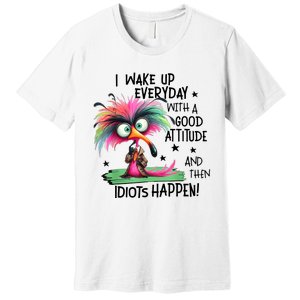 I Wake Up Everyday With A Good Attitude And Then Idiots Premium T-Shirt