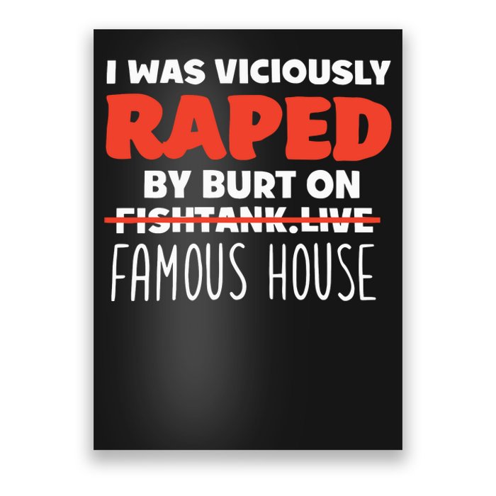 I Was Viciously Raped By Burt On Fishtank Live Famous House Poster