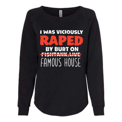 I Was Viciously Raped By Burt On Fishtank Live Famous House Womens California Wash Sweatshirt