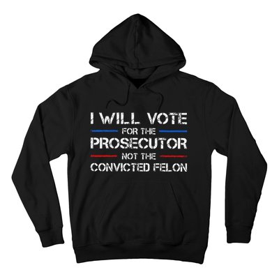 I Will Vote For The Prosecutor Not The Convicted Felon Gift Hoodie