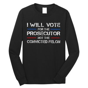 I Will Vote For The Prosecutor Not The Convicted Felon Gift Long Sleeve Shirt