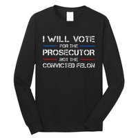 I Will Vote For The Prosecutor Not The Convicted Felon Gift Long Sleeve Shirt