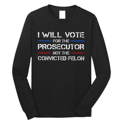 I Will Vote For The Prosecutor Not The Convicted Felon Gift Long Sleeve Shirt