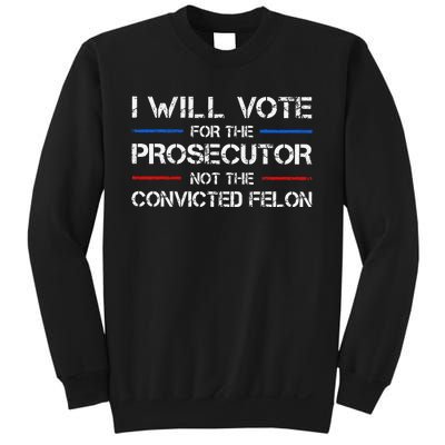 I Will Vote For The Prosecutor Not The Convicted Felon Gift Sweatshirt