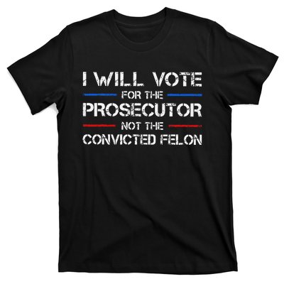 I Will Vote For The Prosecutor Not The Convicted Felon Gift T-Shirt