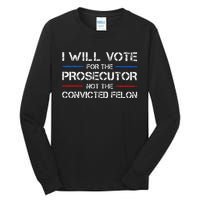 I Will Vote For The Prosecutor Not The Convicted Felon Gift Tall Long Sleeve T-Shirt