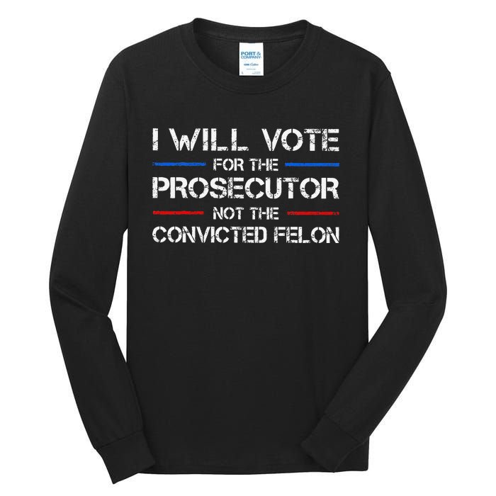 I Will Vote For The Prosecutor Not The Convicted Felon Gift Tall Long Sleeve T-Shirt