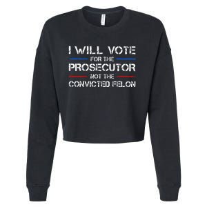 I Will Vote For The Prosecutor Not The Convicted Felon Gift Cropped Pullover Crew