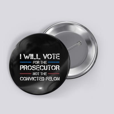 I Will Vote For The Prosecutor Not The Convicted Felon Button