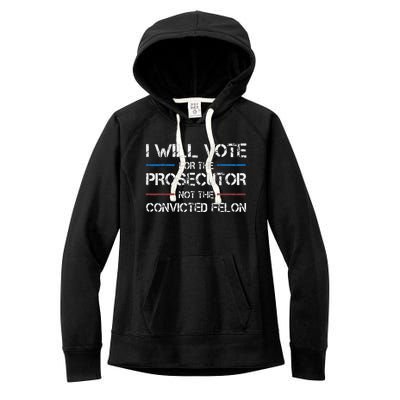 I Will Vote For The Prosecutor Not The Convicted Felon Women's Fleece Hoodie