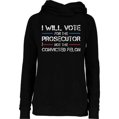 I Will Vote For The Prosecutor Not The Convicted Felon Womens Funnel Neck Pullover Hood