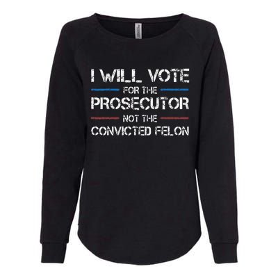 I Will Vote For The Prosecutor Not The Convicted Felon Womens California Wash Sweatshirt