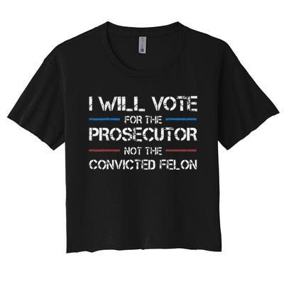 I Will Vote For The Prosecutor Not The Convicted Felon Women's Crop Top Tee