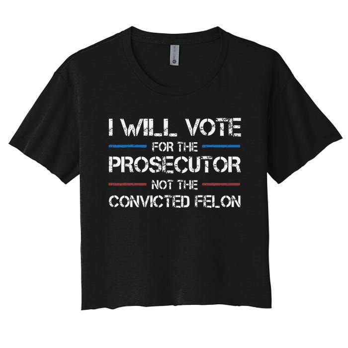 I Will Vote For The Prosecutor Not The Convicted Felon Women's Crop Top Tee