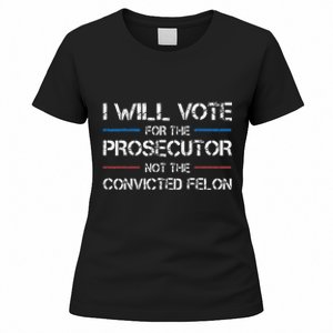 I Will Vote For The Prosecutor Not The Convicted Felon Women's T-Shirt